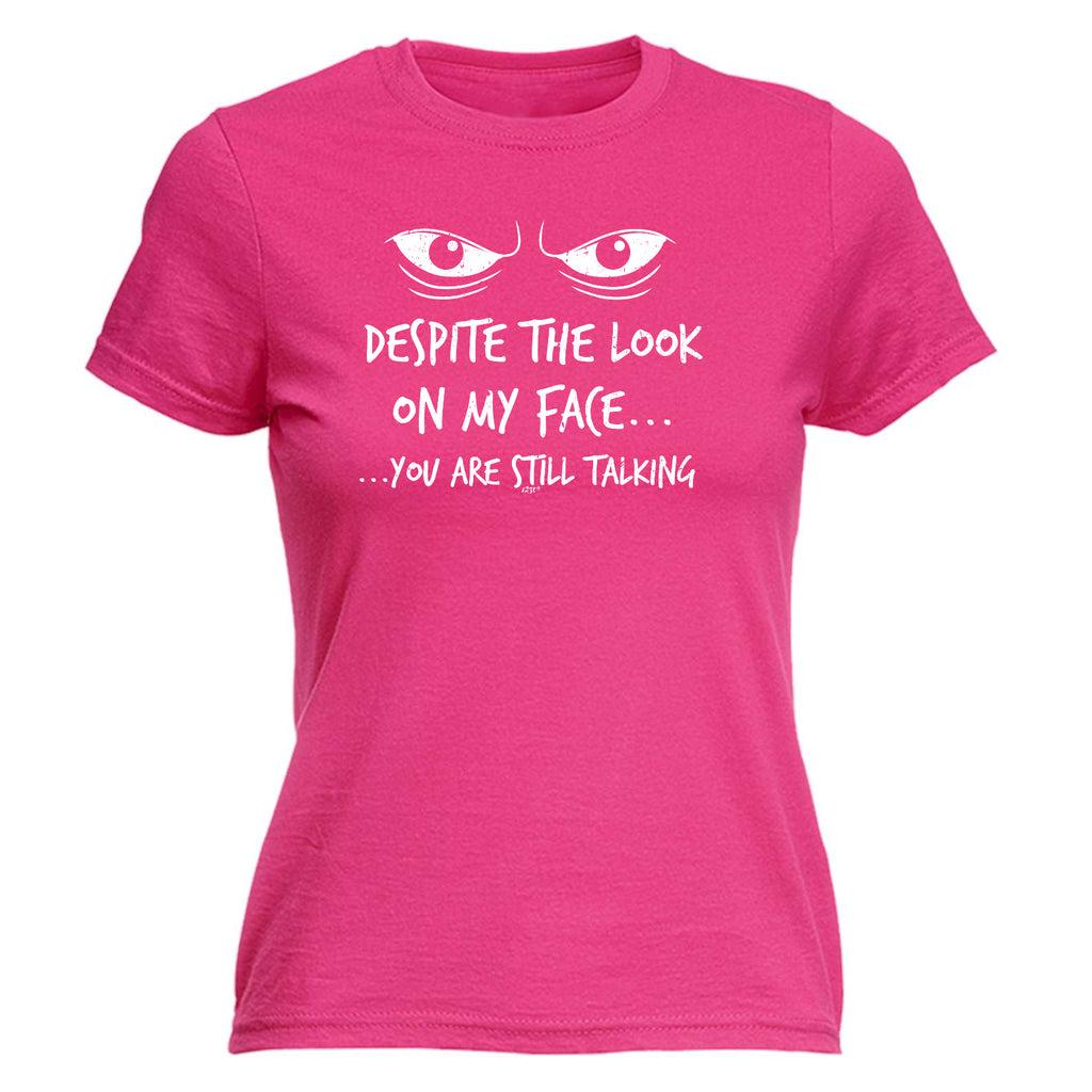 Eyes Despite The Look On My Face - Funny Womens T-Shirt Tshirt