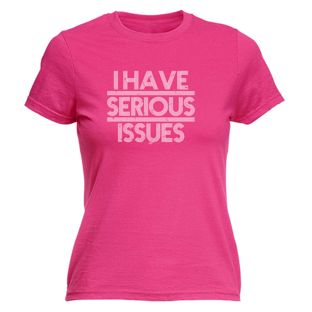 Have Serious Issues - Funny Womens T-Shirt Tshirt