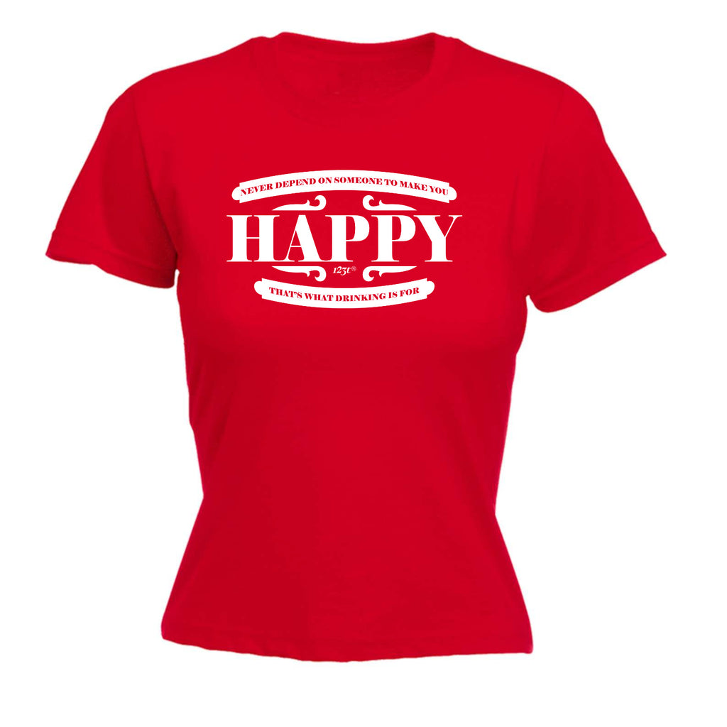 Never Depend On Someone To Make You Happy - Funny Womens T-Shirt Tshirt
