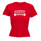 Who Drives Me Crazy You Do - Funny Womens T-Shirt Tshirt