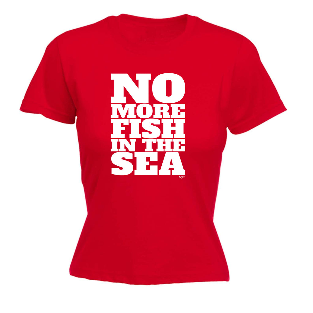 No More Fish In The Sea - Funny Womens T-Shirt Tshirt
