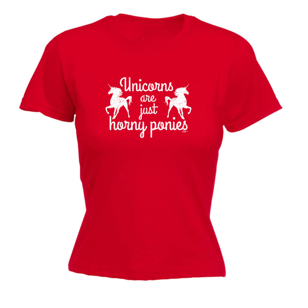 Unicorns Are Just Horny Ponies - Funny Womens T-Shirt Tshirt