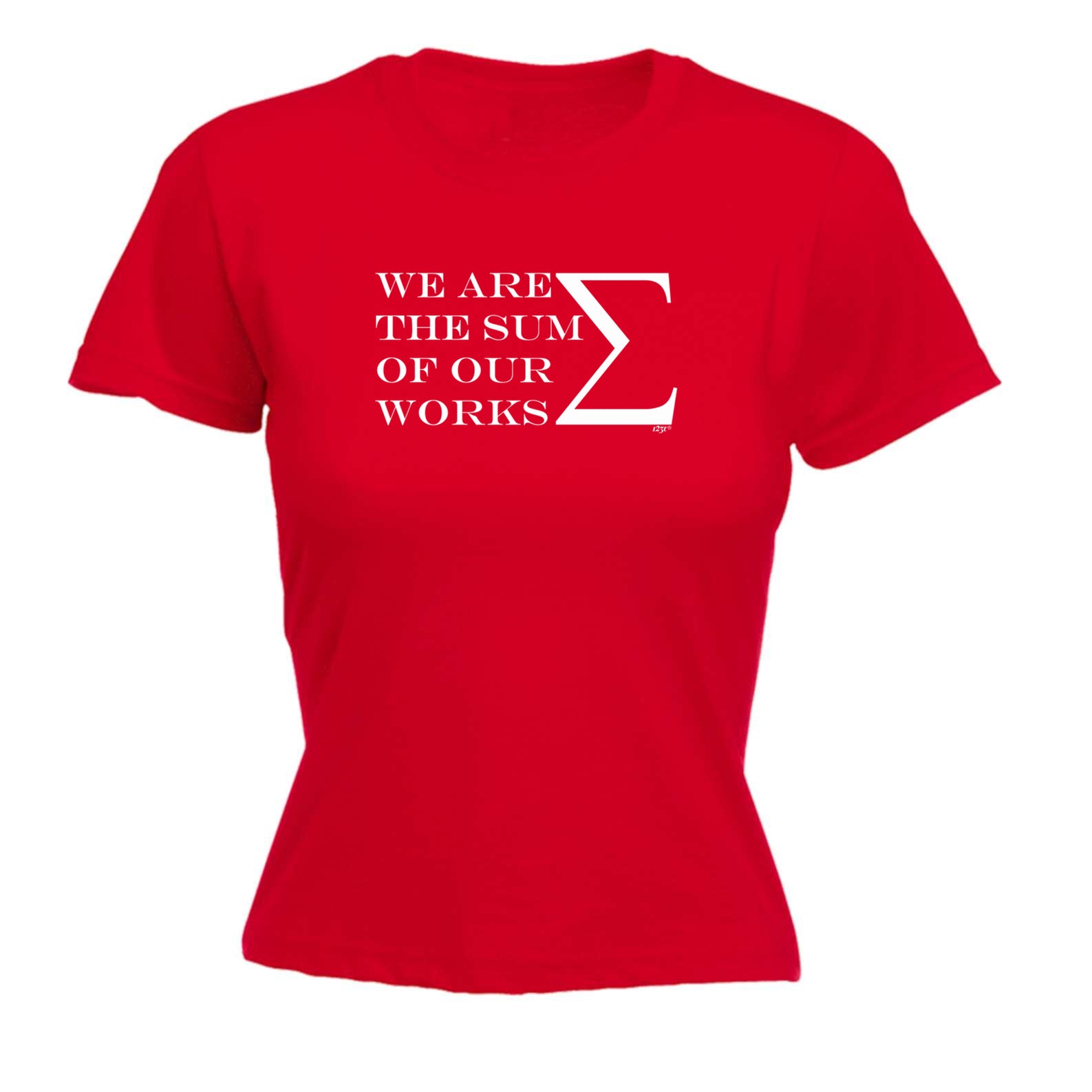 We Are The Sum Of Our Works - Funny Womens T-Shirt Tshirt