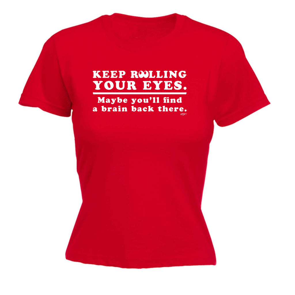 Keep Rolling Your Eyes Maybe Youll Find A Brain - Funny Womens T-Shirt Tshirt