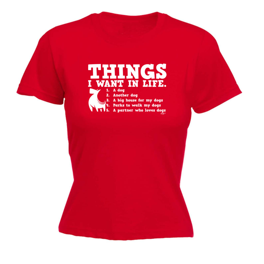 Things Want In Life Dog - Funny Womens T-Shirt Tshirt