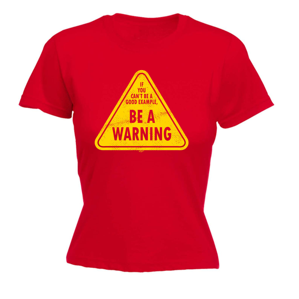 If You Cant Be A Good Example Be A Warning - Funny Womens T-Shirt Tshirt