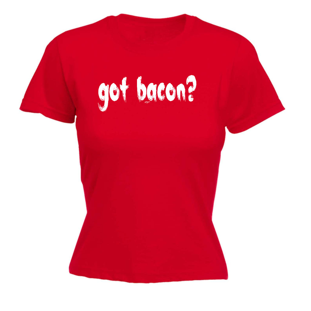 Got Bacon - Funny Womens T-Shirt Tshirt