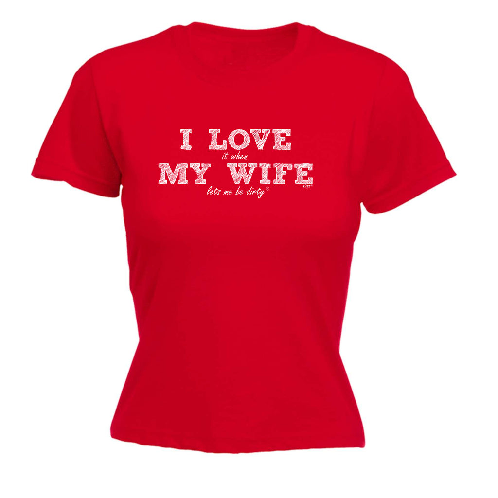 Love It When My Wife Lets Be Dirty - Funny Womens T-Shirt Tshirt