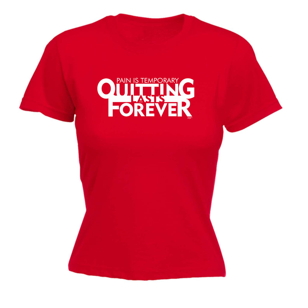 Pain Is Temporary Quitting - Funny Womens T-Shirt Tshirt