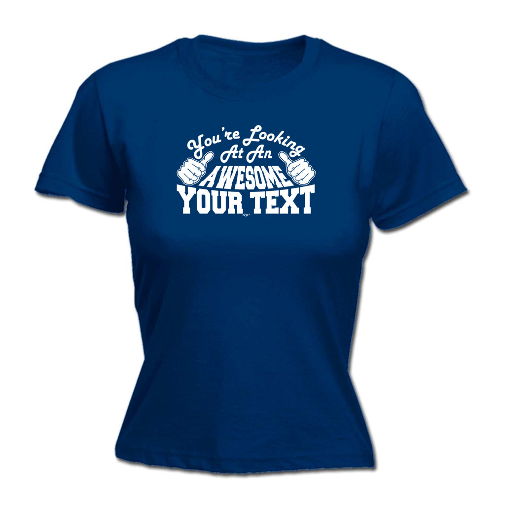 Youre Looking At An Awesome Your Text Personalised - Funny Womens T-Shirt Tshirt