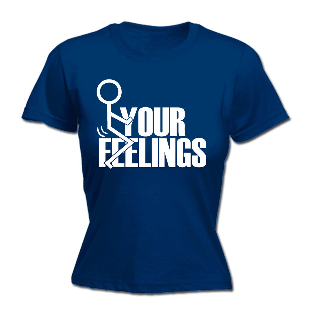 F Ck Your Feelings Rude - Funny Womens T-Shirt Tshirt