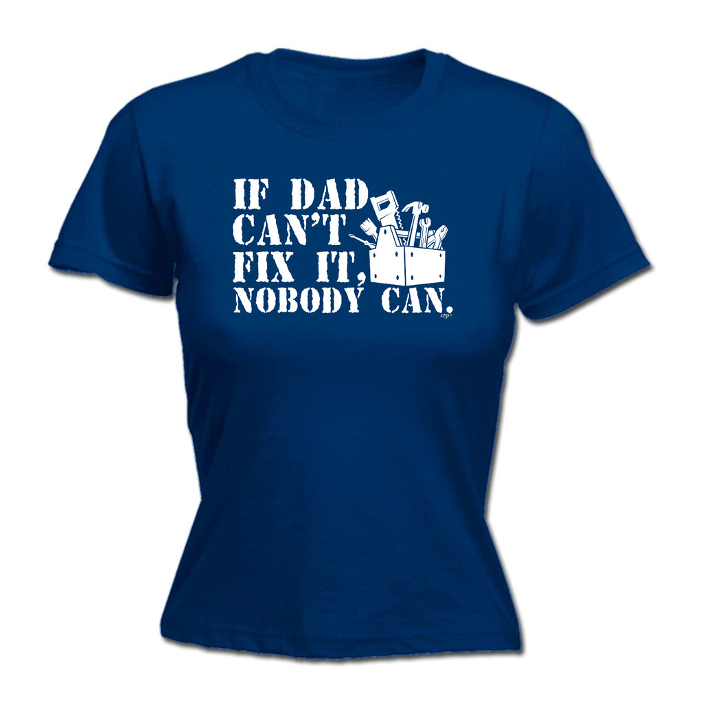 If Dad Cant Fix It Nobody Can - Funny Womens T-Shirt Tshirt