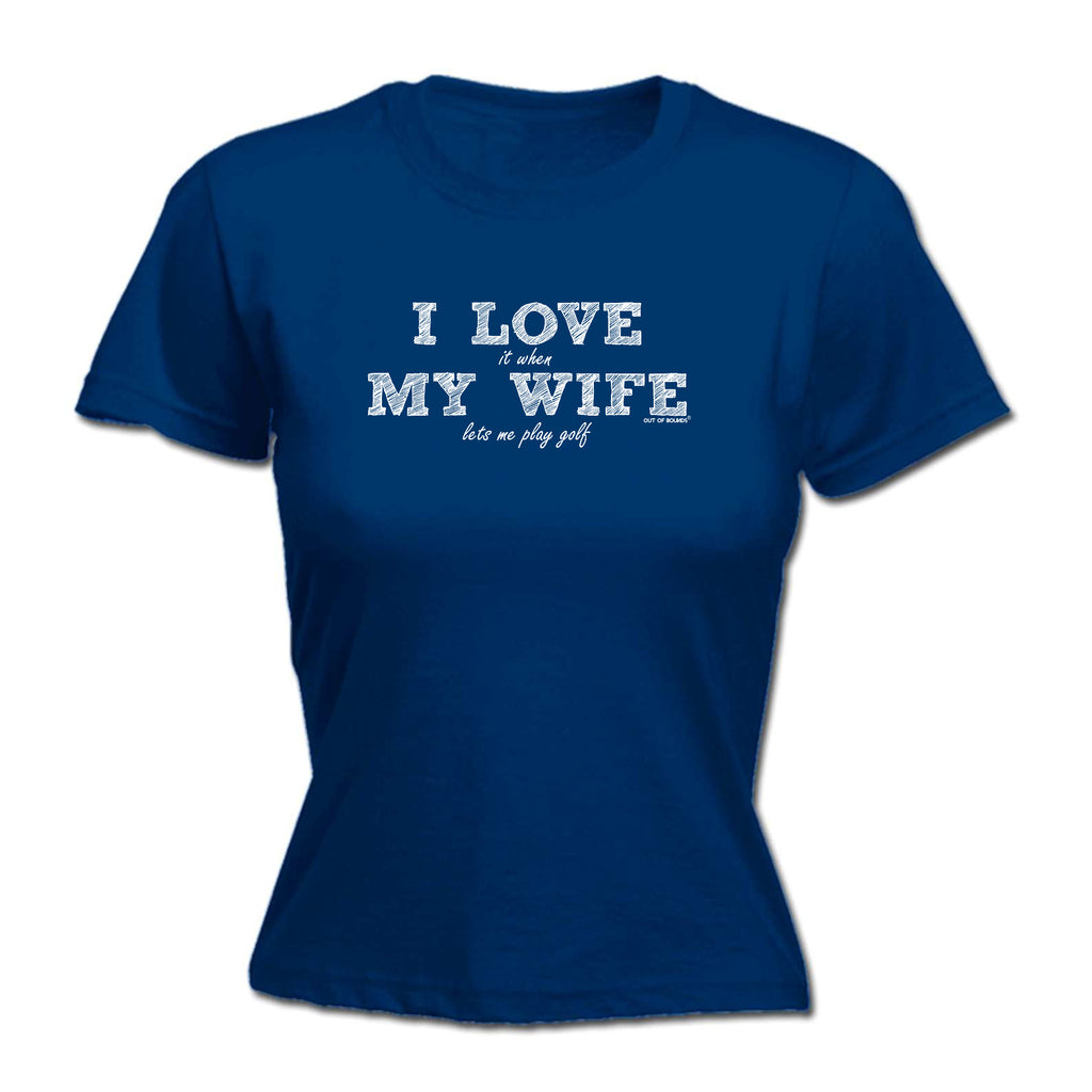 Oob I Love It When My Wife Lets Me Play Golf - Funny Womens T-Shirt Tshirt