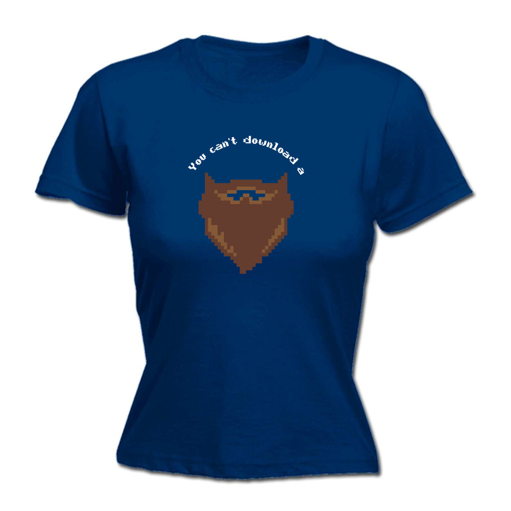 You Cant Download A Beard - Funny Womens T-Shirt Tshirt