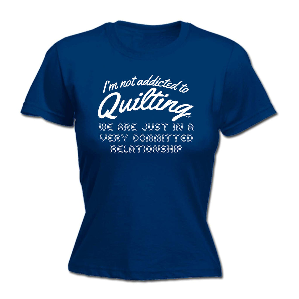 Im Not Addicted To Quilting - Funny Womens T-Shirt Tshirt