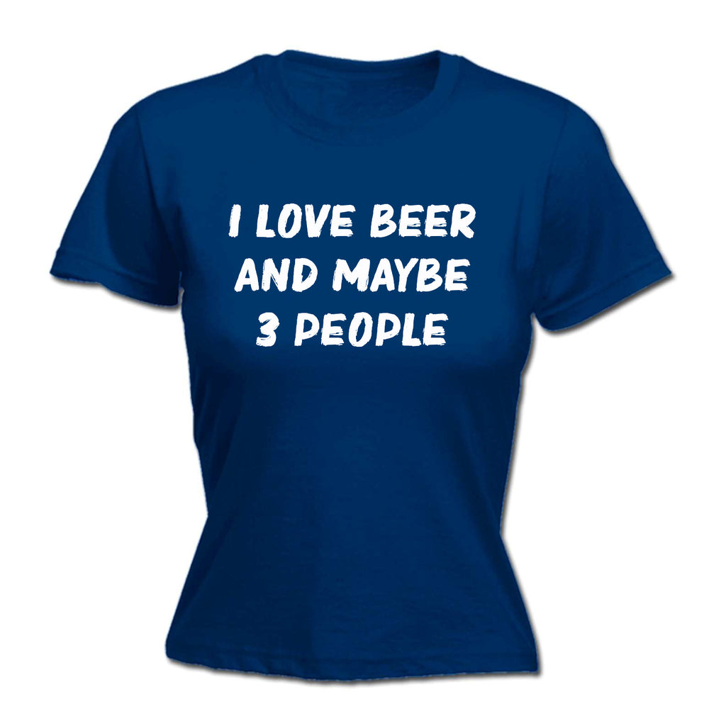 I Love Beer And Maybe 3 People - Funny Womens T-Shirt Tshirt
