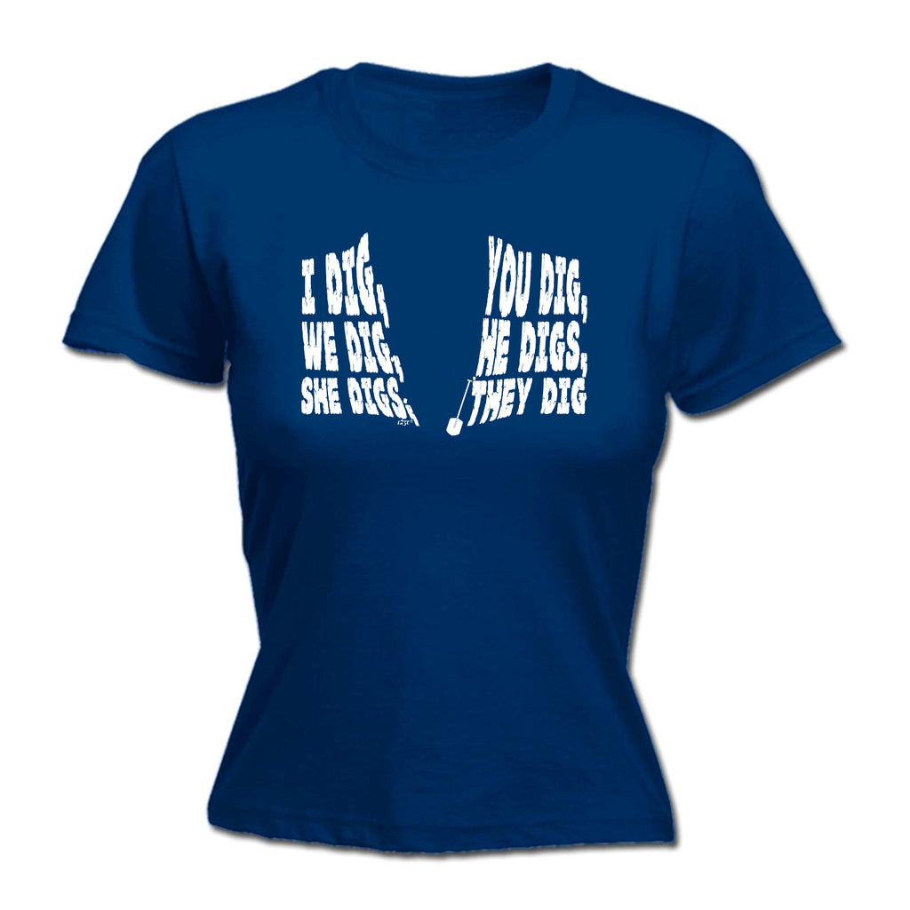 Dig You Dig We Dig He Digs - Funny Womens T-Shirt Tshirt
