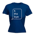 K Thx Bye - Funny Womens T-Shirt Tshirt