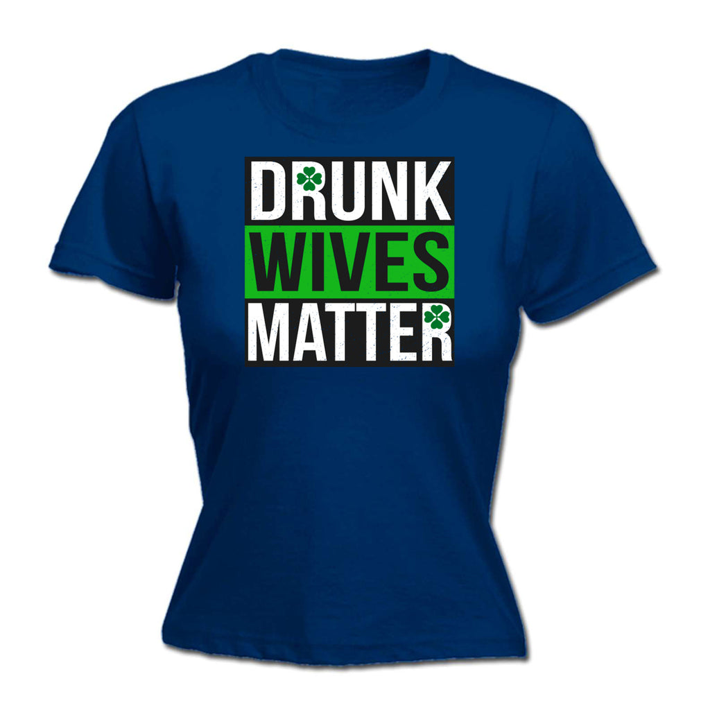 Drunk Wives Matter Irish St Patricks Day - Funny Womens T-Shirt Tshirt