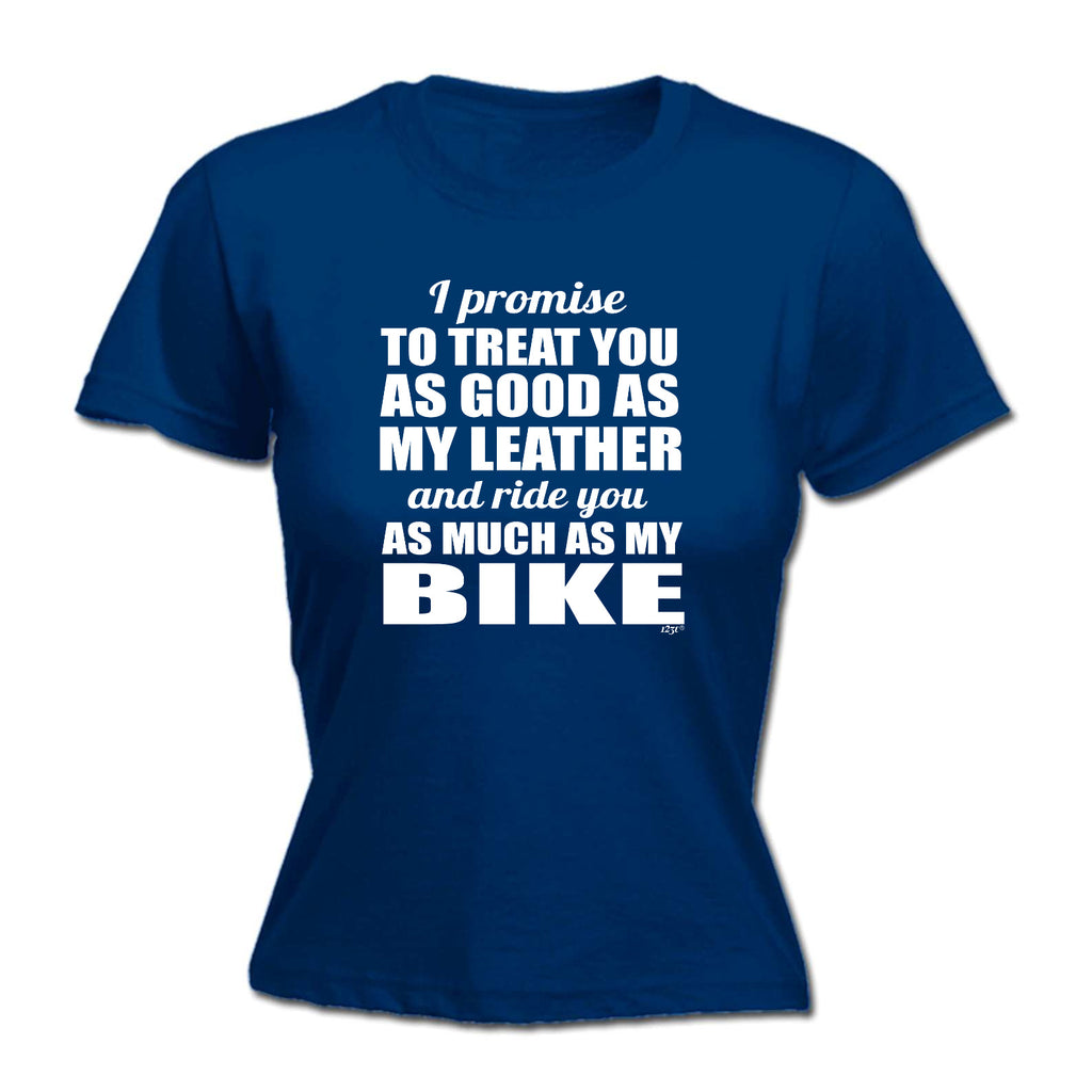 Promise To Treat You As Good As My Leather - Funny Womens T-Shirt Tshirt