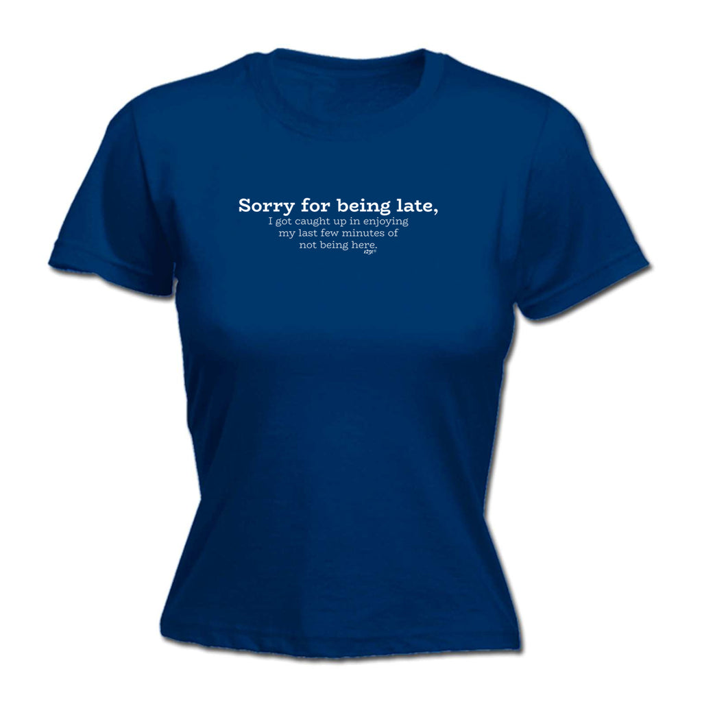 Sorry For Being Late   Caught Up - Funny Womens T-Shirt Tshirt
