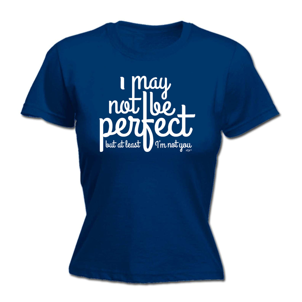 May Not Be Perfect But Im Not You - Funny Womens T-Shirt Tshirt