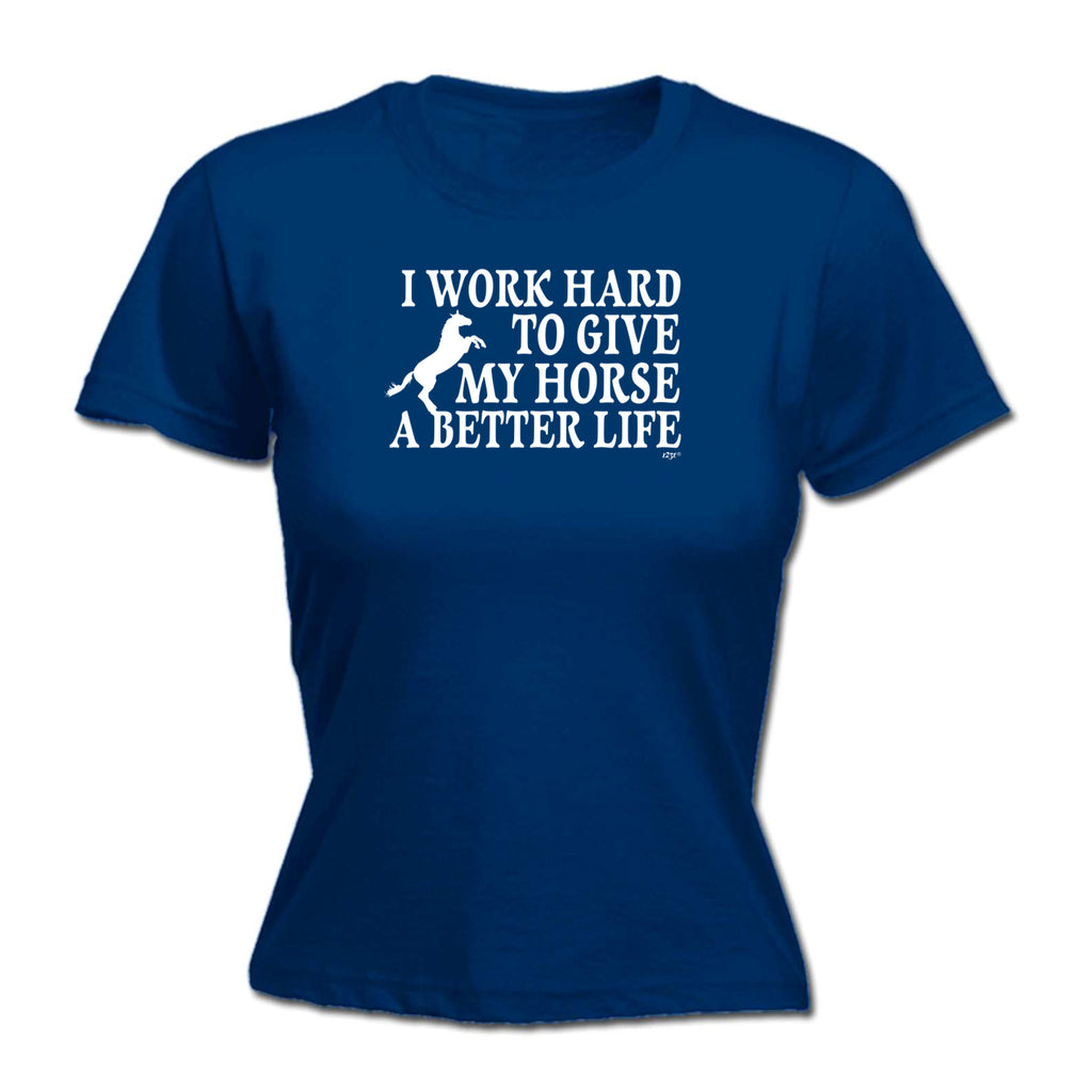 Work Hard To Give My Horse A Better Life - Funny Womens T-Shirt Tshirt