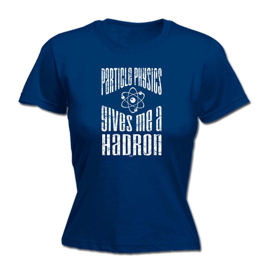 Particle Physics Gives Me A Hadron - Funny Womens T-Shirt Tshirt