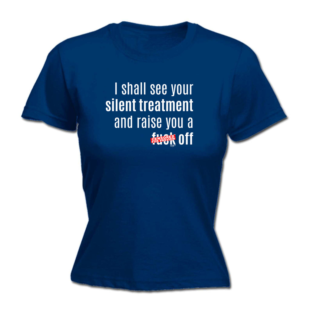 Silent Treatment And Raise You - Funny Womens T-Shirt Tshirt
