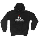 We Have So Much Chemistry Together - Funny Hoodies Hoodie
