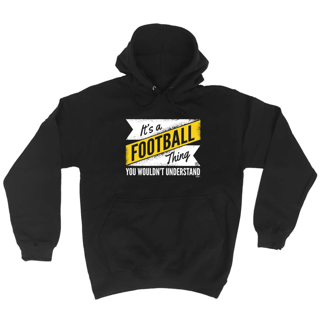 Its A Football Thing You Wouldnt Understand - Funny Hoodies Hoodie