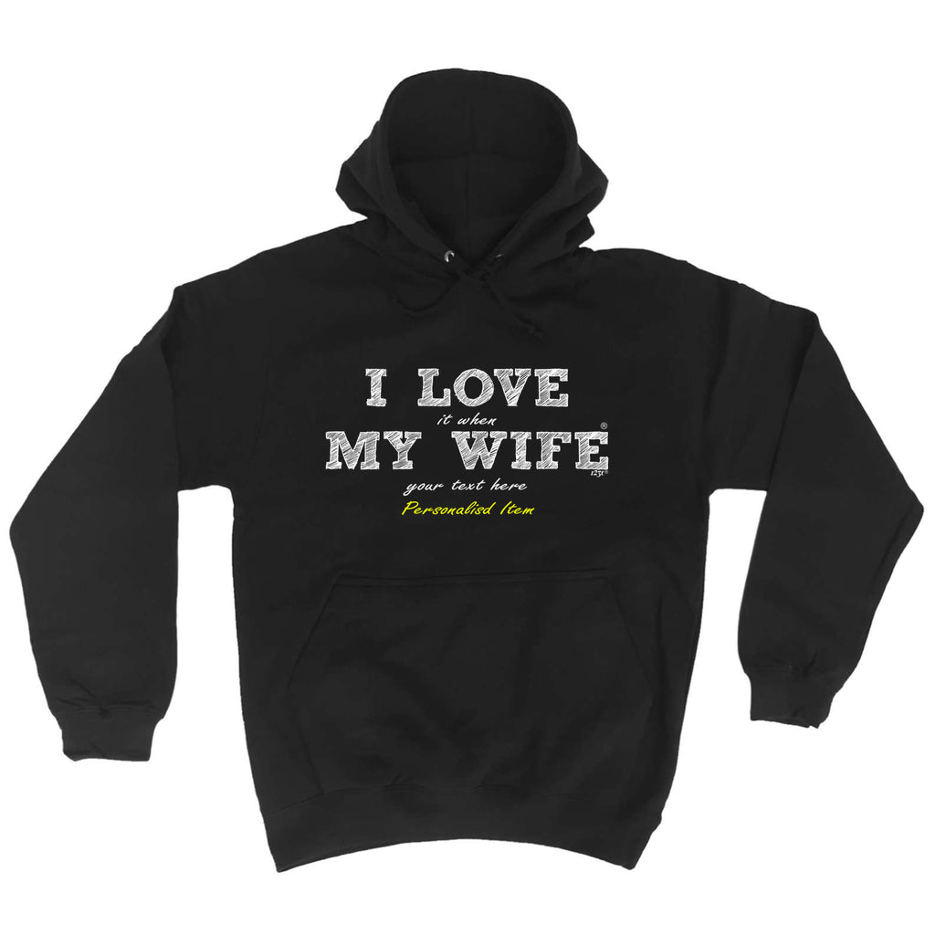 Love It When My Wife Your Text Personalised - Funny Hoodies Hoodie