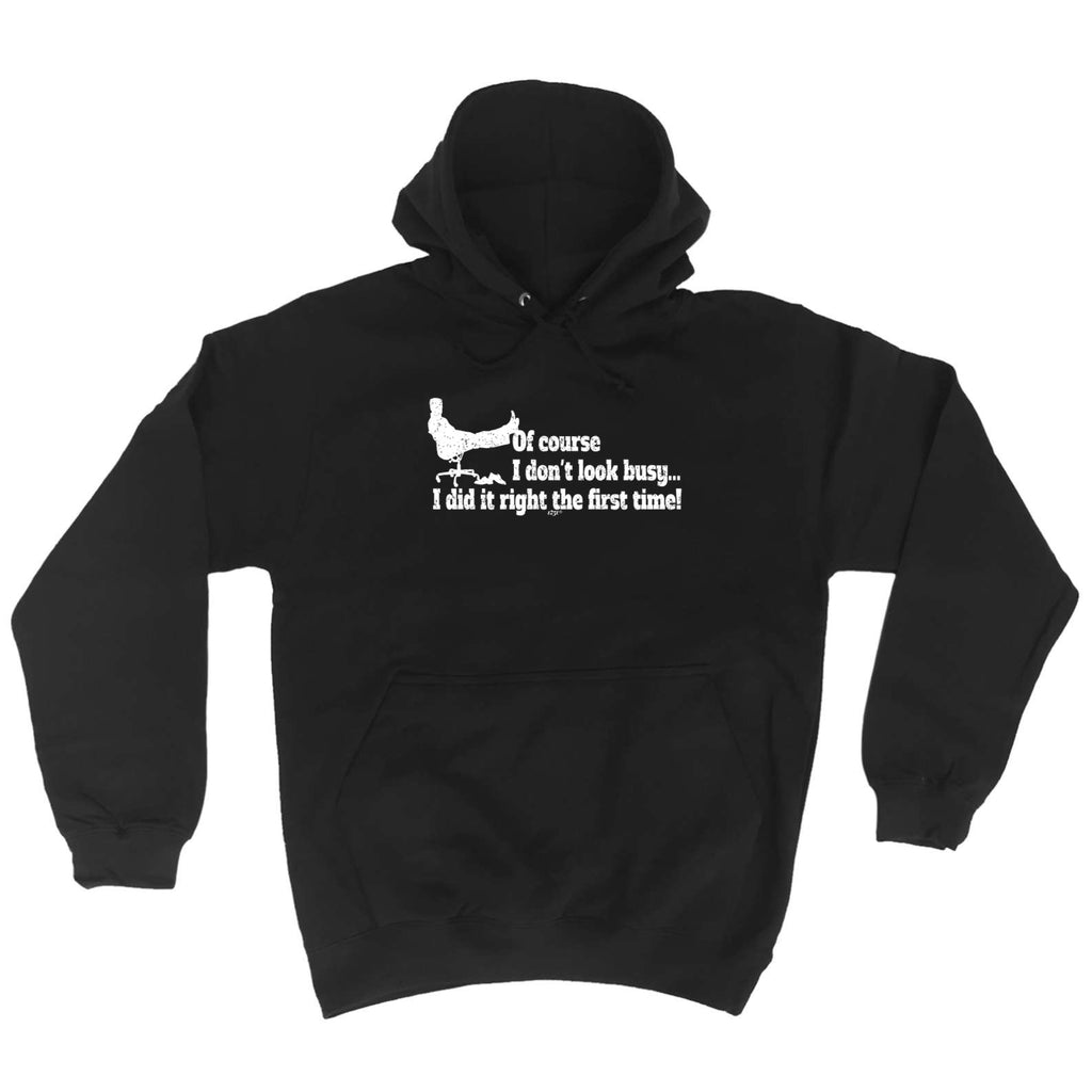Of Course Dont Look Busy Did It Right - Funny Hoodies Hoodie