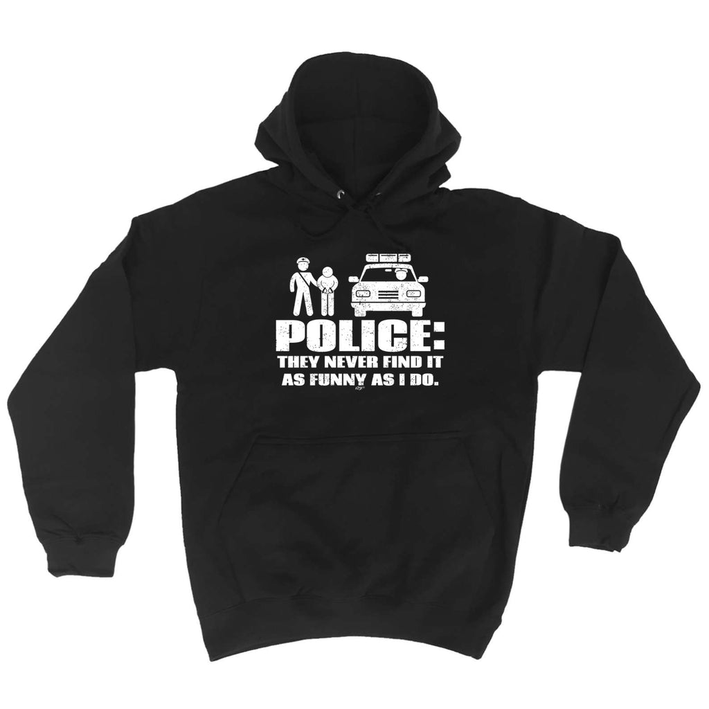 Police They Never Find It As Funny As Do - Funny Hoodies Hoodie