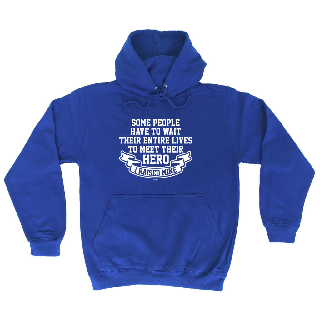 Some People Have To Wait Their Entire Lives To Meet Their Hero Raised Mine - Funny Hoodies Hoodie
