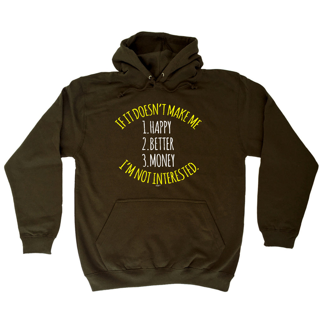 If It Doesnt Make Me Happy Money Better Im Not Interested - Funny Hoodies Hoodie