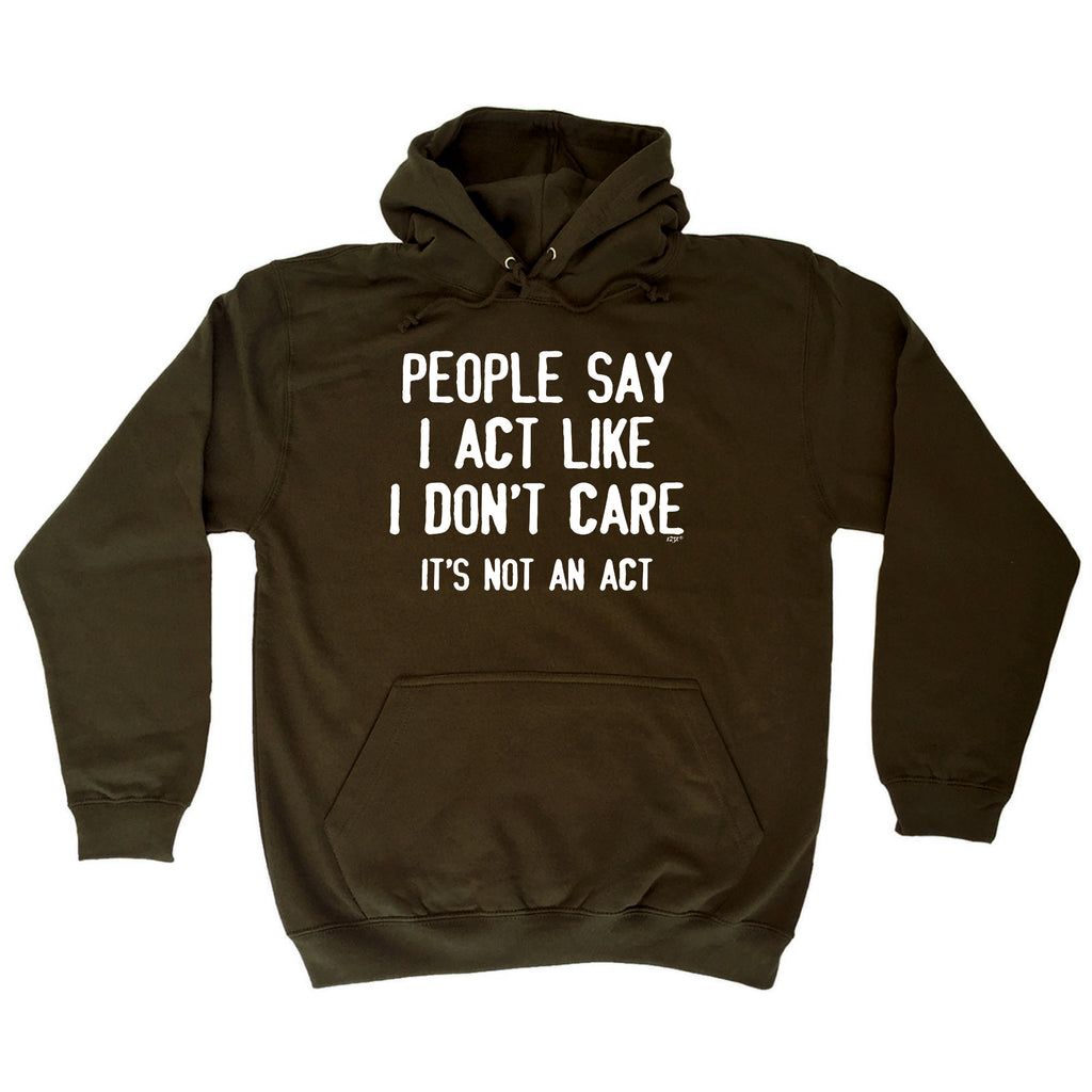 People Say Act Like Dont Care Its Not An Act - Funny Hoodies Hoodie