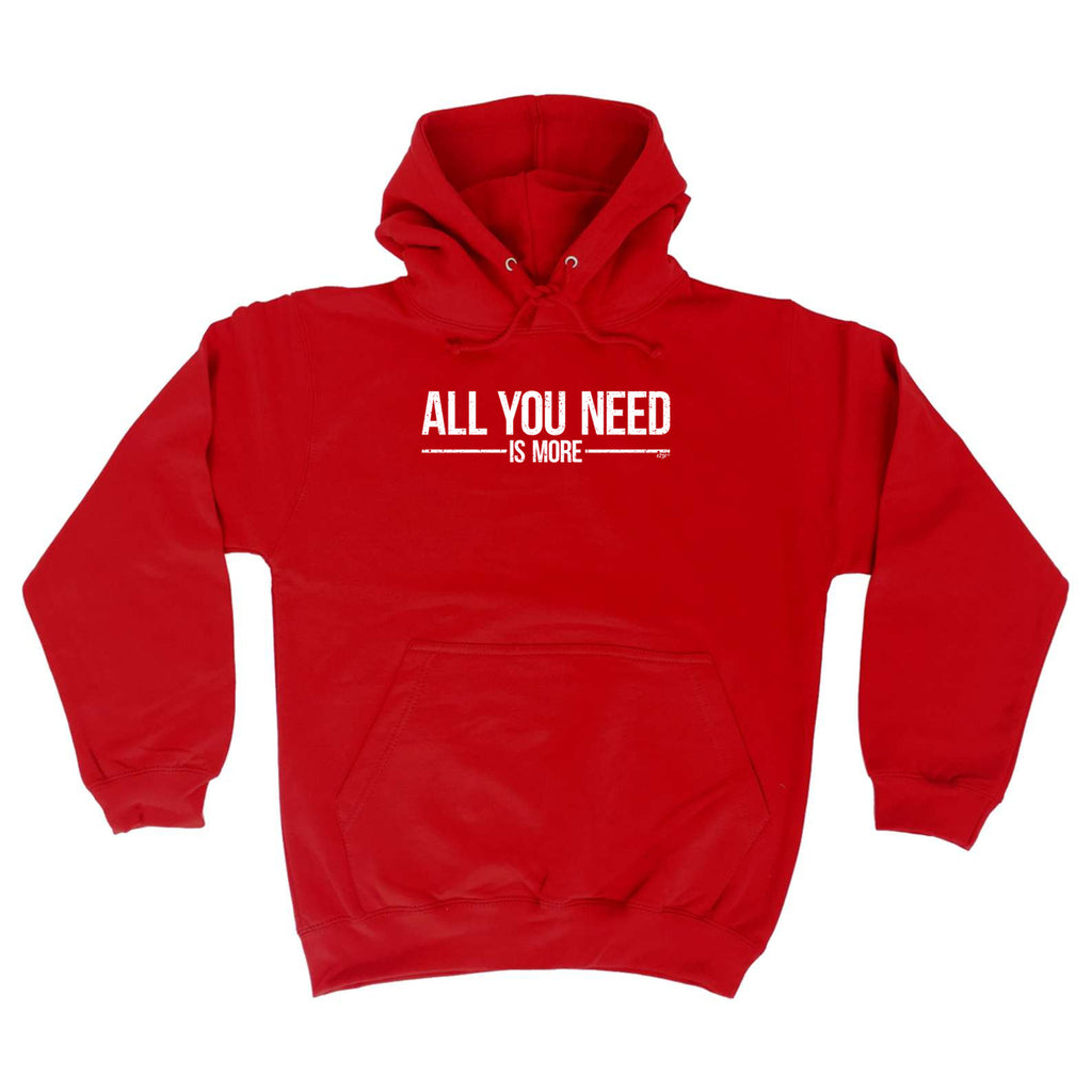 All You Need Is More - Funny Hoodies Hoodie
