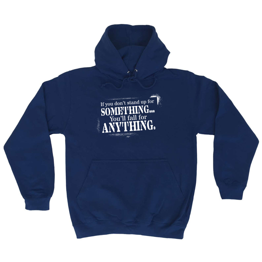 If You Dont Stand Up For Something Youll Fall For Anything - Funny Hoodies Hoodie