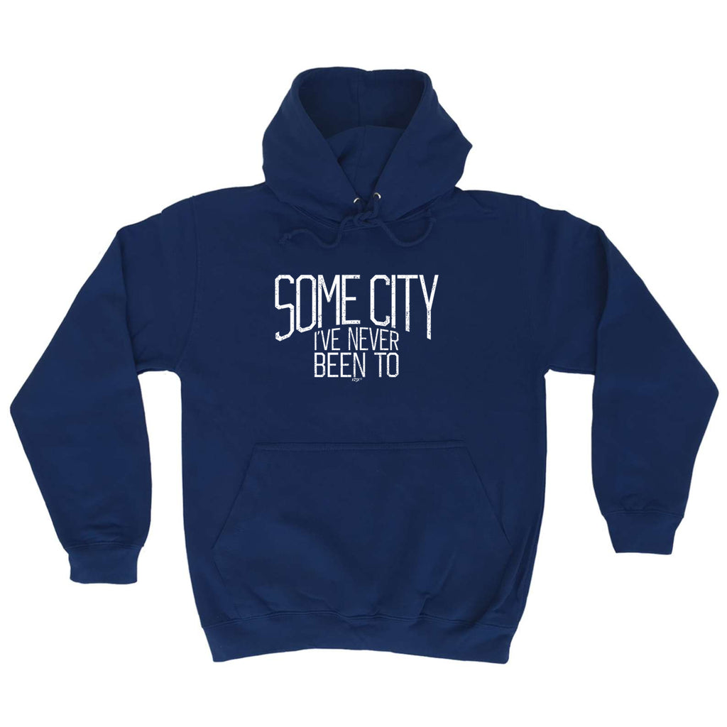 Some City Ive Never Been To - Funny Hoodies Hoodie