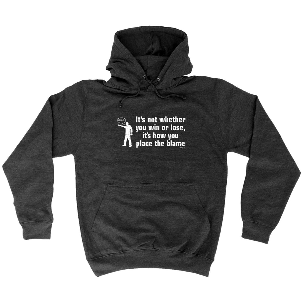 Its Not Whether You Win Or Lose Its How You Place The Blame - Funny Hoodies Hoodie