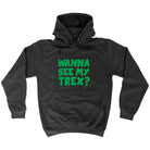 Wanna See My Trex Green - Funny Hoodies Hoodie