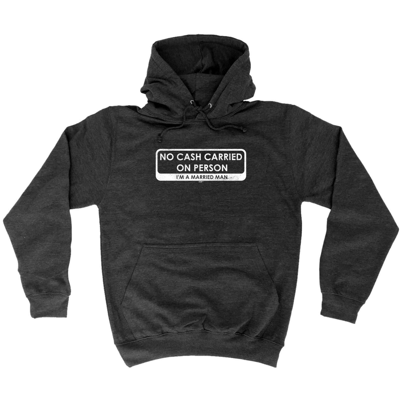 No Cash Carried On Person Im A Married Man - Funny Hoodies Hoodie