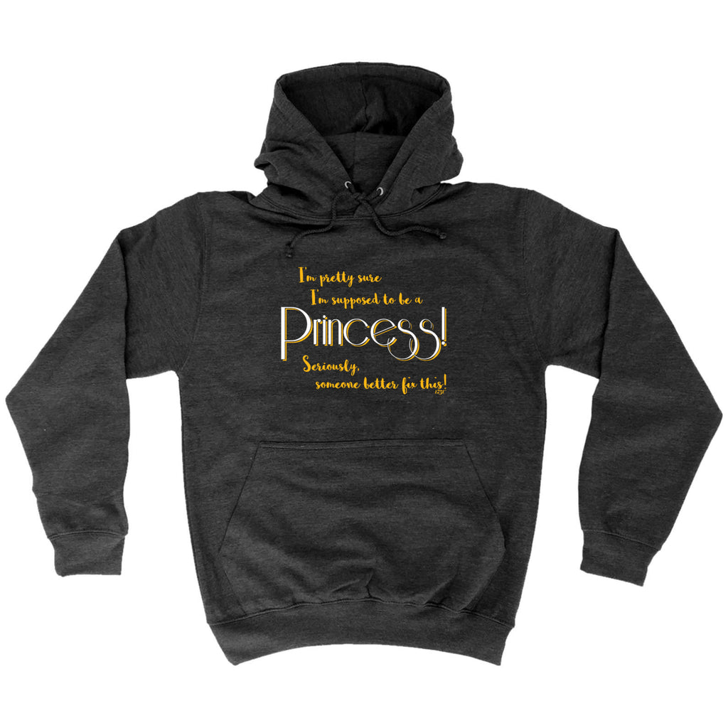 Im Pretty Sure Im Supposed To Be A Princess - Funny Hoodies Hoodie
