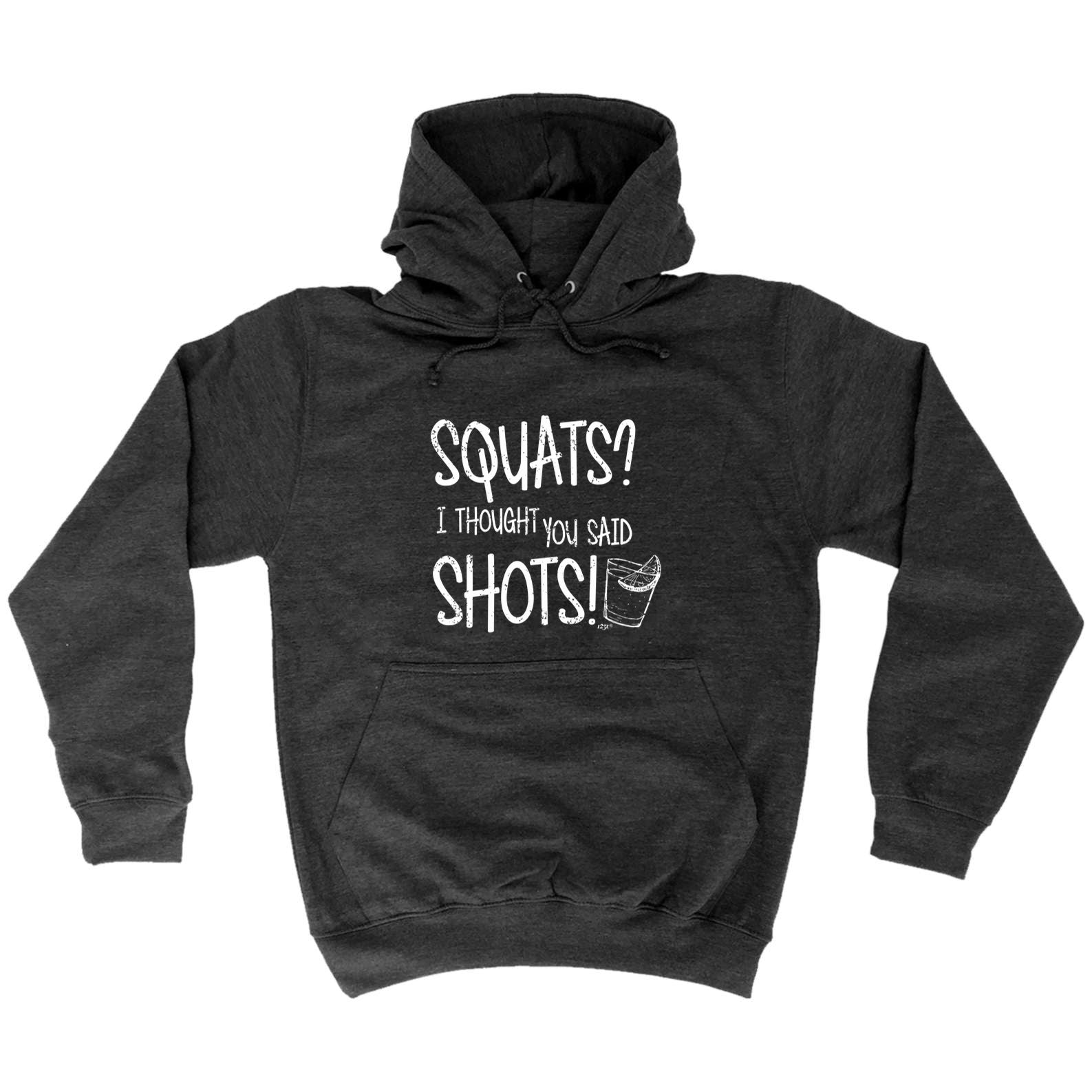 Squats Thought You Said Shots - Funny Hoodies Hoodie