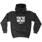 Youre Weird Like It - Funny Hoodies Hoodie