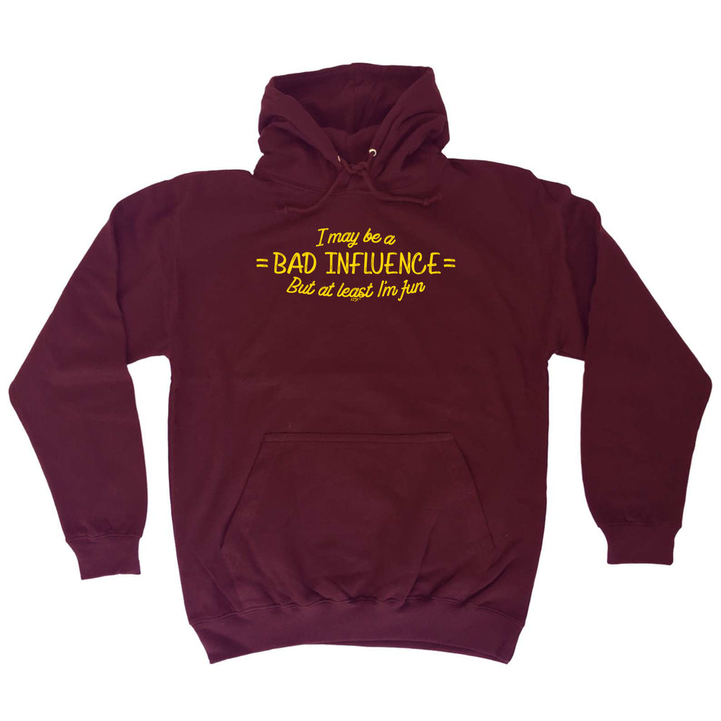 May Be A Bad Influence But At Least Im Fun - Funny Hoodies Hoodie