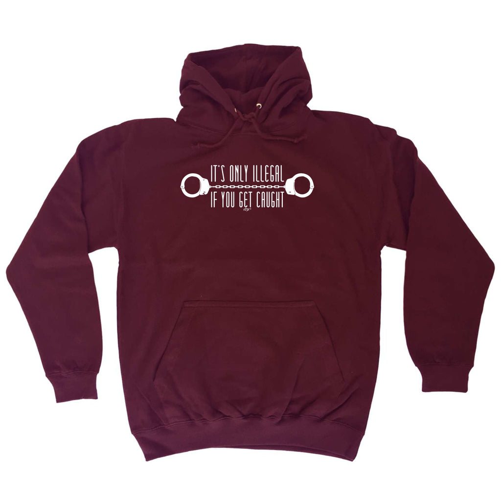 Its Only Illegal If You Get Caught - Funny Hoodies Hoodie