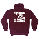 Pushing 40 Is Enough Exercise - Funny Hoodies Hoodie