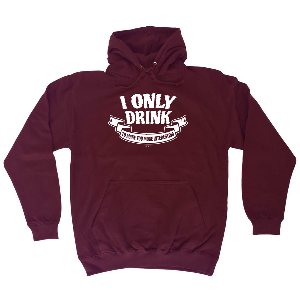 Only Drink To Make You More Interesting - Funny Hoodies Hoodie